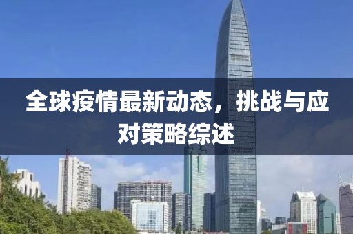 全球疫情最新動(dòng)態(tài)，挑戰(zhàn)與應(yīng)對(duì)策略綜述