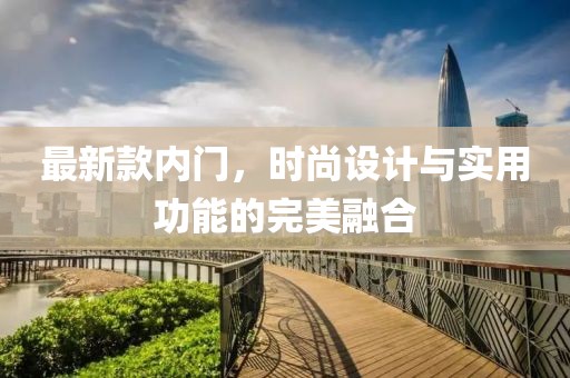 最新款內門，時尚設計與實用功能的完美融合