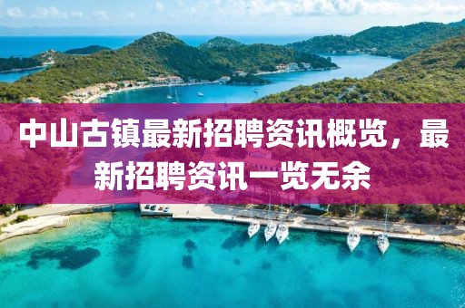 中山古鎮(zhèn)最新招聘資訊概覽，最新招聘資訊一覽無余