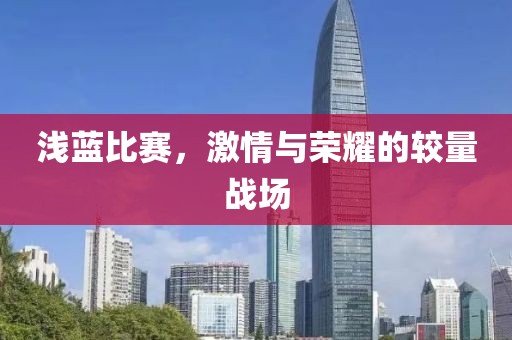 淺藍(lán)比賽，激情與榮耀的較量戰(zhàn)場(chǎng)