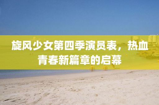 旋風少女第四季演員表，熱血青春新篇章的啟幕