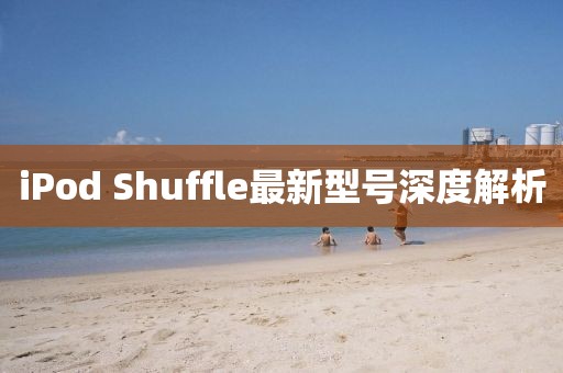 iPod Shuffle最新型號(hào)深度解析