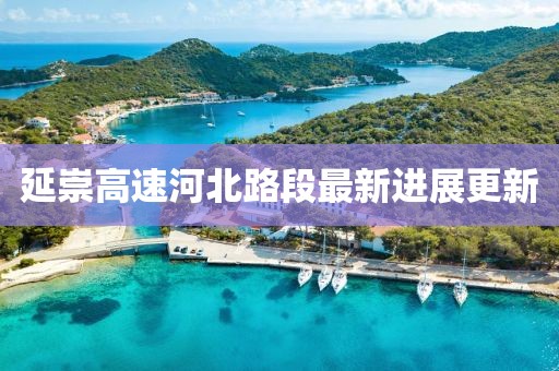 延崇高速河北路段最新進(jìn)展更新