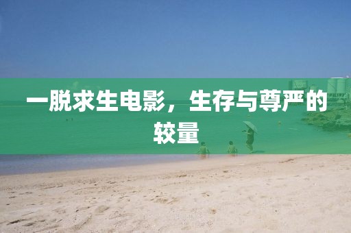 一脫求生電影，生存與尊嚴的較量