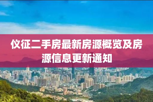 儀征二手房最新房源概覽及房源信息更新通知