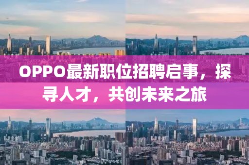 OPPO最新職位招聘啟事，探尋人才，共創(chuàng)未來之旅