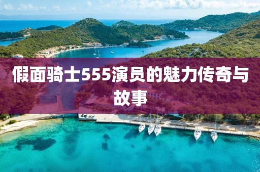 假面騎士555演員的魅力傳奇與故事