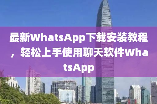 最新WhatsApp下載安裝教程，輕松上手使用聊天軟件WhatsApp