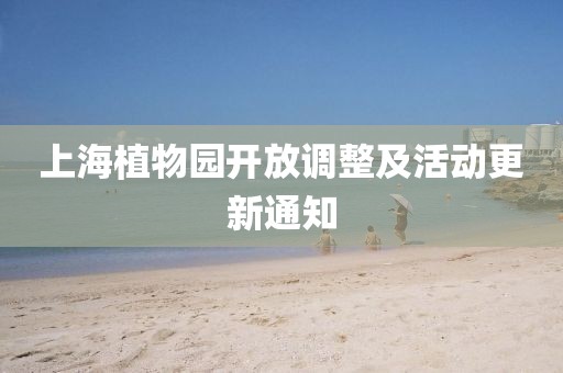 上海植物園開放調(diào)整及活動更新通知