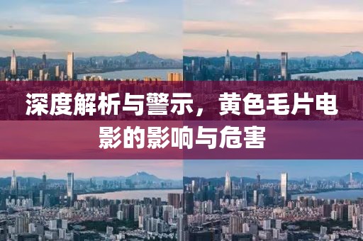 深度解析與警示，黃色毛片電影的影響與危害