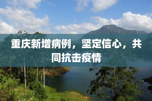 重慶新增病例，堅(jiān)定信心，共同抗擊疫情