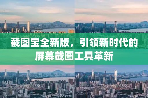 截圖寶全新版，引領(lǐng)新時代的屏幕截圖工具革新