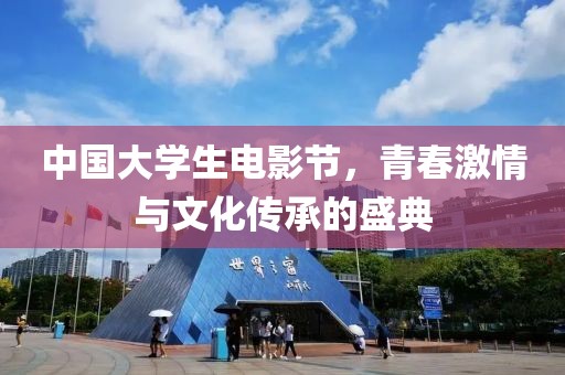 中國大學(xué)生電影節(jié)，青春激情與文化傳承的盛典