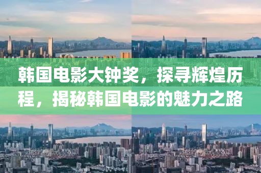 韓國(guó)電影大鐘獎(jiǎng)，探尋輝煌歷程，揭秘韓國(guó)電影的魅力之路