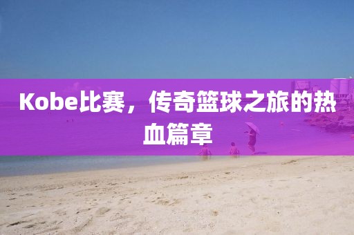 Kobe比賽，傳奇籃球之旅的熱血篇章