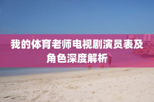 我的體育老師電視劇演員表及角色深度解析