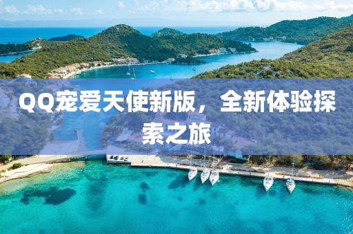 QQ寵愛天使新版，全新體驗探索之旅