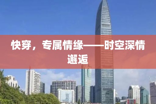 快穿，專屬情緣——時(shí)空深情邂逅