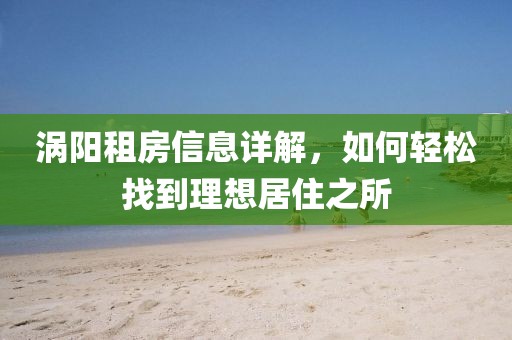 渦陽租房信息詳解，如何輕松找到理想居住之所