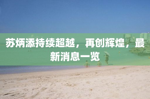 蘇炳添持續(xù)超越，再創(chuàng)輝煌，最新消息一覽