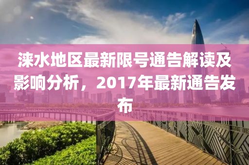 淶水地區(qū)最新限號(hào)通告解讀及影響分析，2017年最新通告發(fā)布