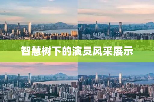 智慧樹下的演員風(fēng)采展示