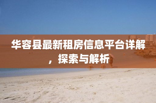華容縣最新租房信息平臺(tái)詳解，探索與解析