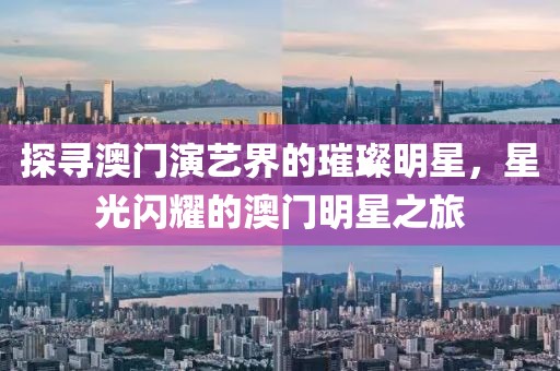 探尋澳門(mén)演藝界的璀璨明星，星光閃耀的澳門(mén)明星之旅