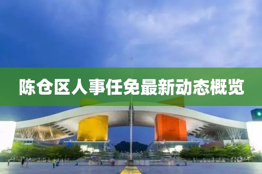 陳倉(cāng)區(qū)人事任免最新動(dòng)態(tài)概覽